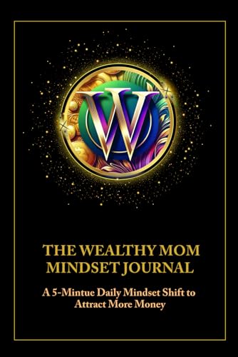 The Wealthy Mom Mindset Journal: A 5-Minute Daily Mindset Shift to Attract More Money